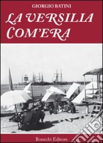 La Versilia com'era. Ediz. illustrata libro di Batini Giorgio