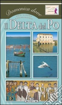 Il Delta del Po. Ediz. illustrata libro