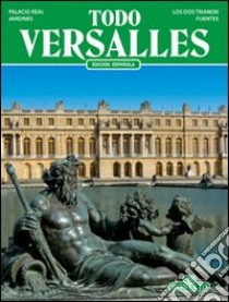 Tutta Versailles. Ediz. spagnola libro di D'Hoste J. Georges