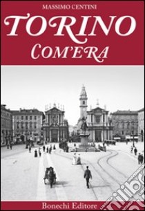 Torino com'era. Ediz. a colori libro di Centini Massimo