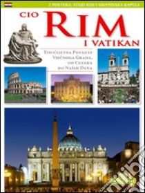 Roma. I luoghi e le bellezze artistiche e storiche di Roma. Ediz. croata libro