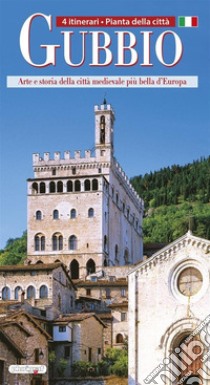 Gubbio. Arte e storia della città medievale più bella d'Europa libro di Fonnesu Giulia