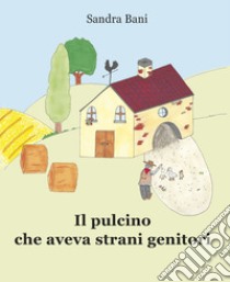 Il pulcino che aveva strani genitori libro di Bani Sandra