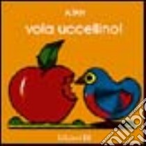 Vola, uccellino! libro di Altan Tullio F.