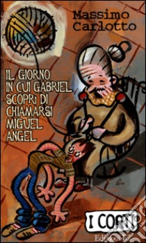 Il Giorno in cui Gabriel scoprì di chiamarsi Miguel Angel libro di Carlotto Massimo