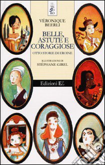 Belle, astute e coraggiose. Otto storie di eroine libro di Beerli Véronique