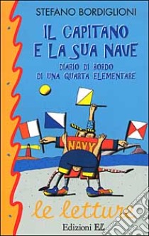 Il capitano e la sua nave. Diario di bordo di una quarta elementare libro di Bordiglioni Stefano