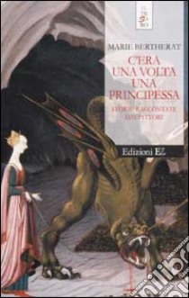 C'era una volta una principessa. Storie raccontate dai pittori libro di Bertherat Marie