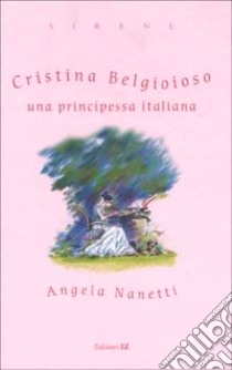 Cristina Belgioioso una principessa italiana libro di Nanetti Angela