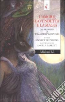 L'Amore, la vendetta e la magia dalle opere di William Shakespeare libro di Matthews Andrew