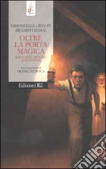 Oltre la porta magica. Racconti trovati in soffitta libro di Saint Chamas Emmanuelle de - Saint Chamas Benoît de