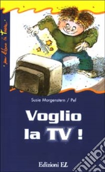 Voglio la TV! libro di Morgenstern Susie