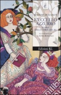 L'uccello azzurro. Storie dalla corte del re libro di Aulnoy Marie-Catherine