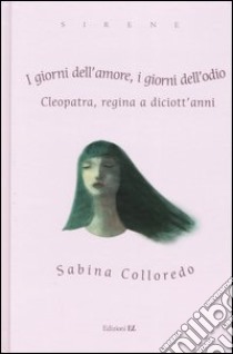 I giorni dell'amore, i giorni dell'odio. Cleopatra, regina a diciott'anni libro di Colloredo Sabina