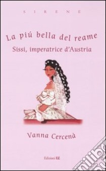 La più bella del reame. Sissi, imperatrice d'Austria libro di Cercenà Vanna