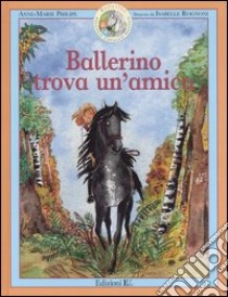 Ballerino trova un'amica. Ballerino piccolo cavallo magico. Vol. 3 libro di Philipe Anne-Marie - Rognoni Isabelle