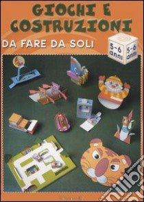 Giochi e costruzioni da fare da soli (5-6 anni) libro