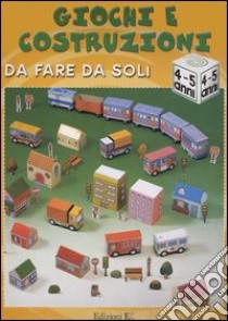 Giochi e costruzioni da fare da soli (4-5 anni) libro