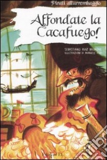 Affondate la Cacafuego! Ediz. illustrata libro di Mignone Sebastiano R.