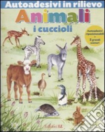 Animali. I cuccioli. Autoadesivi in rilievo. Ediz. illustrata libro di Ponchon Christine