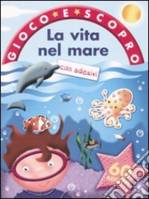 La vita nel mare. Gioco e scopro. Con adesivi libro di O'Toole Jeannette