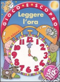 Leggere l'ora. Gioco e scopro. Con adesivi libro di Berry Gaynor - O'Toole Jeannette