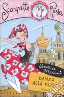 Danza alla russa. Scarpette rosa libro di Masini Beatrice