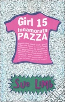 Innamorata pazza. Girl 15 libro di Limb Sue