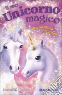 Una vacanza incantata. Il mio unicorno magico libro di Chapman Linda