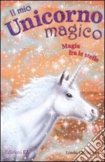 Magia fra le stelle. Il mio unicorno magico libro di Chapman Linda