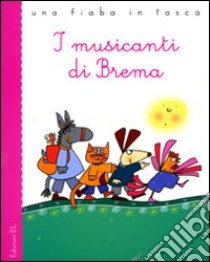 I musicanti di Brema da Jacob e Wilhelm Grimm. Ediz. illustrata libro di Piumini Roberto