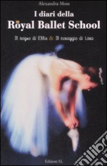 I diari della Royal Ballet School: Il sogno di Ellie-Il coraggio di Lana libro di Moss Alexandra