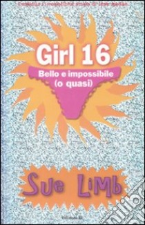 Bello e impossibile (o quasi). Girl 16 libro di Limb Sue