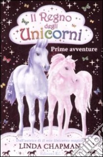 Prime avventure. Il regno degli unicorni. Vol. 1 libro di Chapman Linda