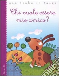 Chi vuole essere mio amico? Ediz. illustrata libro di Bolaffio Raffaella