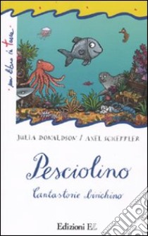 Pesciolino. Cantastorie biricchino libro di Donaldson Julia - Scheffler Axel