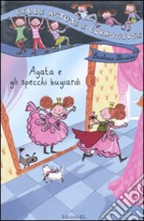 Agata e gli specchi bugiardi. Ediz. illustrata libro di Masini Beatrice