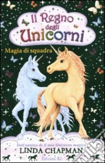 Magia di squadra. Il regno degli unicorni. Vol. 6 libro di Chapman Linda