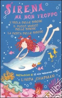 Sirena ma non troppo: L'isola delle sirene-Il fuoco magico delle sirene-La festa delle sirene libro di Chapman Linda