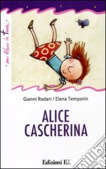 Alice cascherina. Ediz. illustrata libro di Rodari Gianni; Temporin Elena