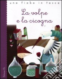 La volpe e la cicogna. Ediz. illustrata libro di Bordiglioni Stefano; Zito Francesco