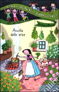 Ancilla delle erbe. Ediz. illustrata libro di Masini Beatrice