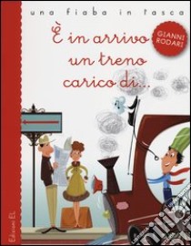 È in arrivo un treno carico di... libro di Rodari Gianni; Nocentini Chiara