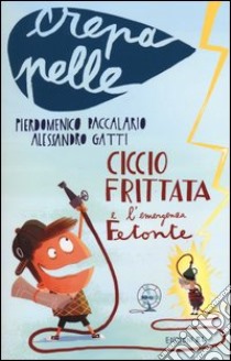 Ciccio Frittata e l'emergenza Fetonte libro di Baccalario Pierdomenico; Gatti Alessandro