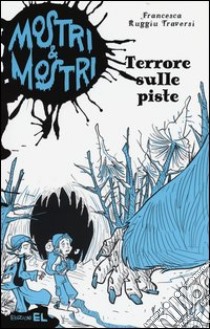 Terrore sulle piste. Mostri & mostri. Vol. 4 libro di Ruggiu Traversi Francesca