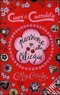 Passione alla ciliegia. Cuori di cioccolato libro di Cassidy Cathy