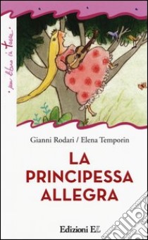 La principessa allegra. Ediz. illustrata libro di Rodari Gianni; Temporin Elena