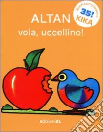 Vola, uccellino! Ediz. illustrata libro di Altan Tullio F.