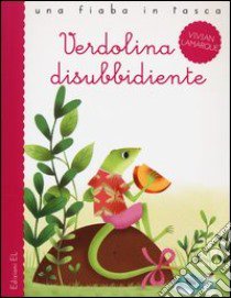 Verdolina disubbidiente. Ediz. illustrata libro di Lamarque Vivian; Zito Francesco