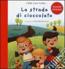 La strada di cioccolato. Ediz. illustrata libro di Rodari Gianni; Bordicchia Gaia